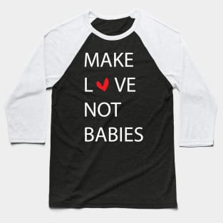 MAKE LOVE NOT BABIES Baseball T-Shirt